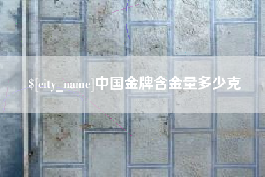 华容中国金牌含金量多少克