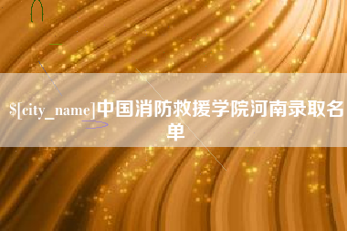 华容中国消防救援学院河南录取名单