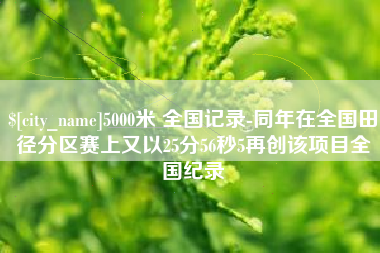 华容5000米 全国记录-同年在全国田径分区赛上又以25分56秒5再创该项目全国纪录