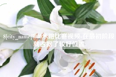 华容5000米跑比赛视频-在最初阶段就占据了较好位置