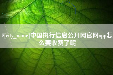华容中国执行信息公开网官网app怎么要收费了呢