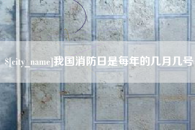 华容我国消防日是每年的几月几号