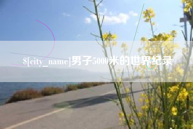 华容男子5000米的世界纪录