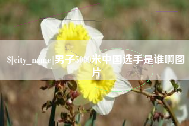 华容男子5000米中国选手是谁啊图片