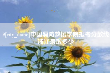 华容中国消防救援学院报考分数线浙江录取多少