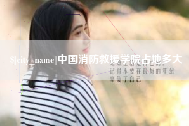 华容中国消防救援学院占地多大