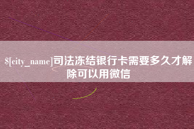 华容司法冻结银行卡需要多久才解除可以用微信